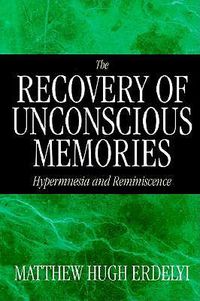 Cover image for The Recovery of Unconscious Memories: Hypermnesia and Reminiscence