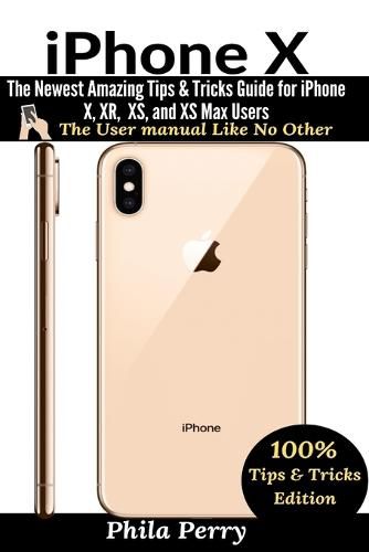 Cover image for iPhone X: The Newest Amazing Tips & Tricks Guide for iPhone X, XR, XS, and XS Max Users