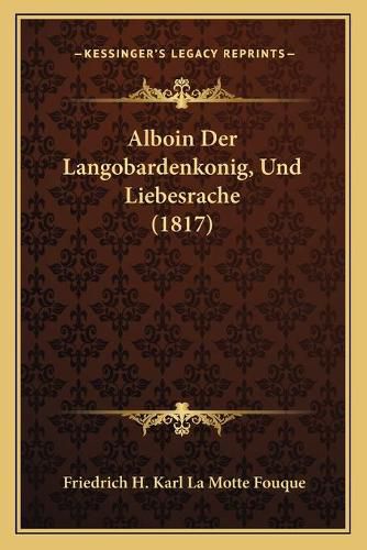 Alboin Der Langobardenkonig, Und Liebesrache (1817)