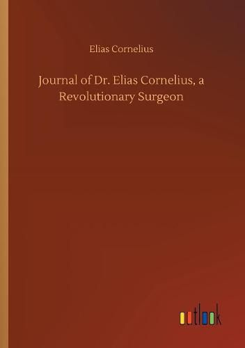 Journal of Dr. Elias Cornelius, a Revolutionary Surgeon