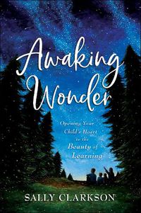 Cover image for Awaking Wonder - Opening Your Child"s Heart to the Beauty of Learning