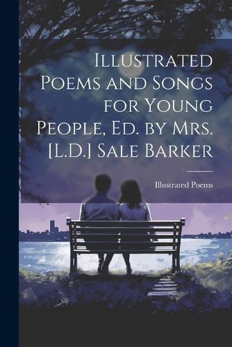 Cover image for Illustrated Poems and Songs for Young People, Ed. by Mrs. [L.D.] Sale Barker