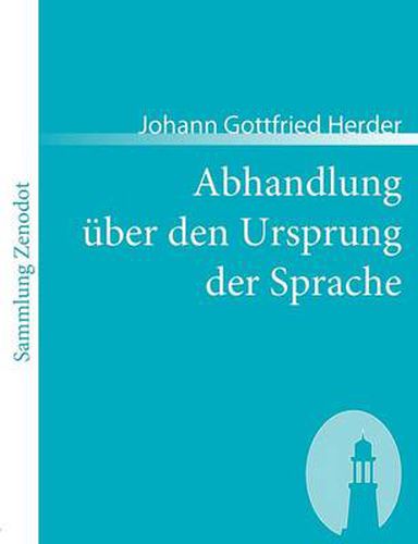 Abhandlung uber den Ursprung der Sprache: welche den von der Koenigl. Akademie der Wissenschaftenfur das Jahr 1770 gesetzten Preis erhalten hat