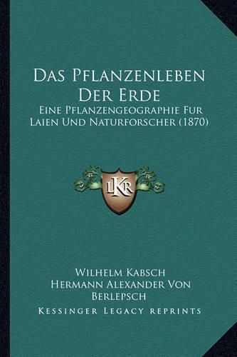 Cover image for Das Pflanzenleben Der Erde: Eine Pflanzengeographie Fur Laien Und Naturforscher (1870)