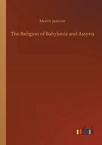 Cover image for The Religion of Babylonia and Assyria