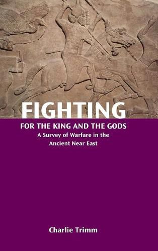 Cover image for Fighting for the King and the Gods: A Survey of Warfare in the Ancient Near East