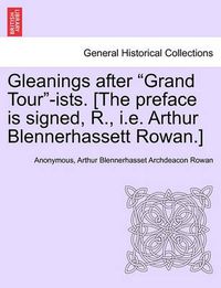 Cover image for Gleanings After  Grand Tour -Ists. [The Preface Is Signed, R., i.e. Arthur Blennerhassett Rowan.]