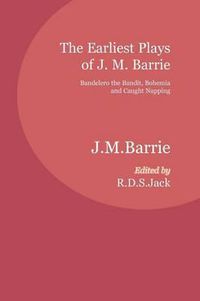 Cover image for The Earliest Plays of J. M. Barrie: Bandelero the Bandit, Bohemia and Caught Napping
