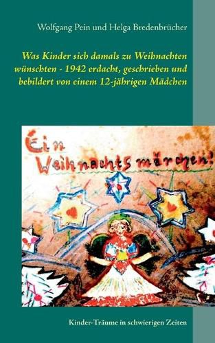 Was Kinder sich damals zu Weihnachten wunschten - 1942 erdacht, geschrieben und bebildert von einem 12-jahrigen Madchen: Kinder-Traume in schwierigen Zeiten