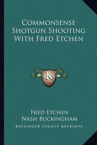 Cover image for Commonsense Shotgun Shooting with Fred Etchen