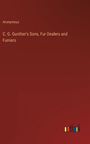 Cover image for C. G. Gunther's Sons, Fur Dealers and Furriers