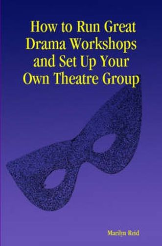 Cover image for How to Run Great Drama Workshops and Set Up Your Own Theatre Group