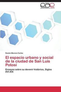 Cover image for El espacio urbano y social de la ciudad de San Luis Potosi