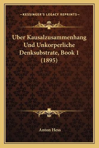 Cover image for Uber Kausalzusammenhang Und Unkorperliche Denksubstrate, Book 1 (1895)