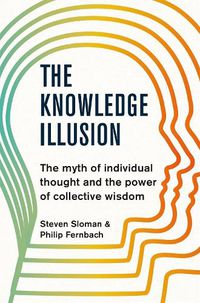 Cover image for The Knowledge Illusion: The myth of individual thought and the power of collective wisdom