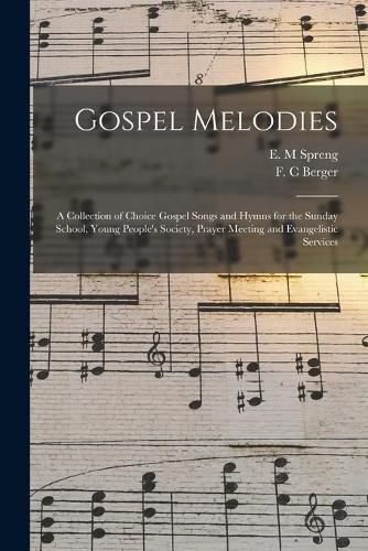 Gospel Melodies: a Collection of Choice Gospel Songs and Hymns for the Sunday School, Young People's Society, Prayer Meeting and Evangelistic Services