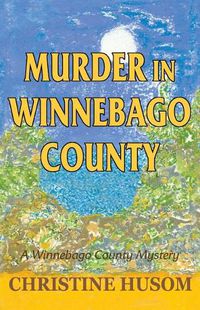 Cover image for Murder in Winnebago County: A Winnebago County Mystery