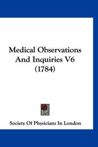 Cover image for Medical Observations and Inquiries V6 (1784)