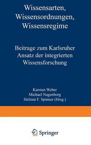 Wissensarten, Wissensordnungen, Wissensregime: Beitrage Zum Karlsruher Ansatz Der Integrierten Wissensforschung