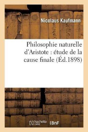 Cover image for Philosophie Naturelle d'Aristote: Etude de la Cause Finale Et Son Importance Au Temps Present