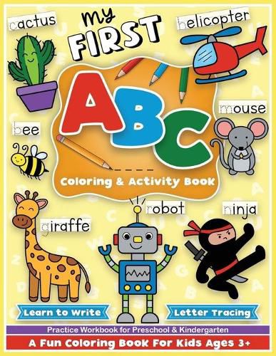 First ABC Coloring and Activity Book: Learn to write, letter tracing, an alphabet preschool and kindergarten workbook for girls and boys, for toddlers and kids ages 3-5