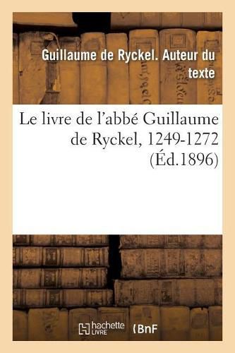 Cover image for Le Livre de l'Abbe Guillaume de Ryckel, 1249-1272: Polyptyque Et Comptes de l'Abbaye de Saint-Trond Au Milieu Du Xiiie Siecle