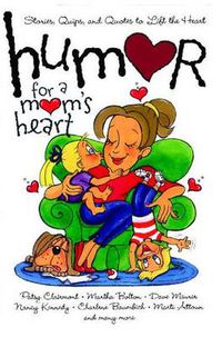 Cover image for Humor for a Mom's Heart: Stories, Quips, and Quotes to Lift the Heart