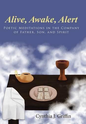 Cover image for Alive, Awake, Alert: Poetic Meditations in the Company of Father, Son, and Spirit