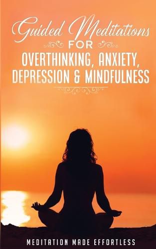 Cover image for Guided Meditations for Overthinking, Anxiety, Depression& Mindfulness Meditation Scripts For Beginners & For Sleep, Self-Hypnosis, Insomnia, Self-Healing, Deep Relaxation& Stress-Relief