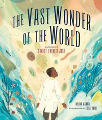 Cover image for The Vast Wonder of the World: Biologist Ernest Everett Just