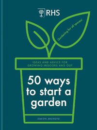 Cover image for RHS 50 Ways to Start a Garden: Ideas and Inspiration for Growing Indoors and Out