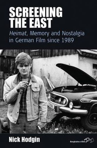 Screening the East: Heimat, Memory and Nostalgia in German Film since 1989