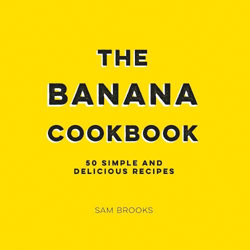 Cover image for The Banana Cookbook: 50 Simple and Delicious Recipes