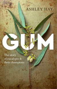 Cover image for Gum: The Story of Eucalypts & Their Champions