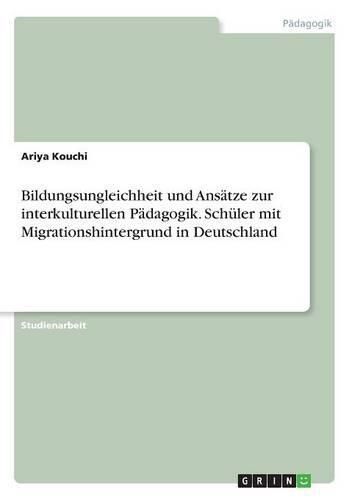 Cover image for Bildungsungleichheit und Ansatze zur interkulturellen Padagogik. Schuler mit Migrationshintergrund in Deutschland