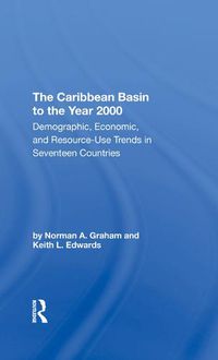 Cover image for The Caribbean Basin to the Year 2000: Demographic, Economic, and Resource-Use Trends in Seventeen Countries A Compendium of Statistics and Projections