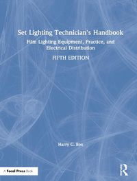 Cover image for Set Lighting Technician's Handbook: Film Lighting Equipment, Practice, and Electrical Distribution