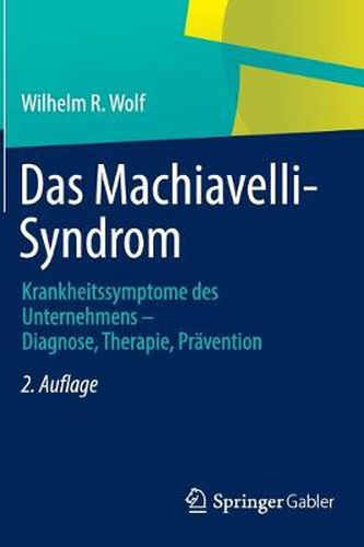 Das Machiavelli-Syndrom: Krankheitssymptome des Unternehmens - Diagnose, Therapie, Pravention