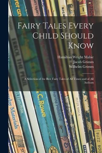 Fairy Tales Every Child Should Know: a Selection of the Best Fairy Tales of All Times and of All Authors