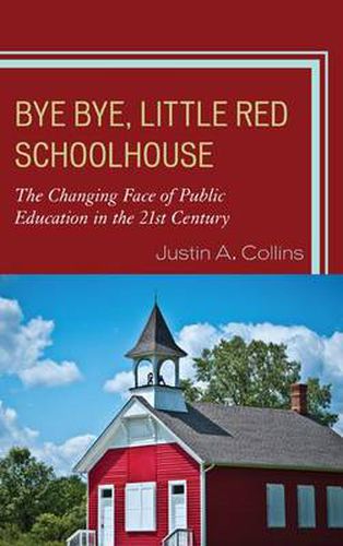 Cover image for Bye Bye, Little Red Schoolhouse: The Changing Face of Public Education in the 21st Century