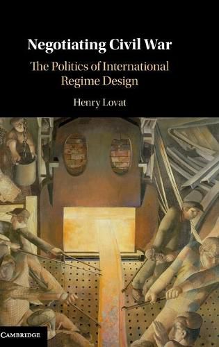 Cover image for Negotiating Civil War: The Politics of International Regime Design