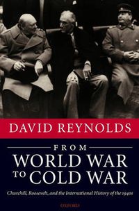 Cover image for From World War to Cold War: Churchill, Roosevelt, and the International History of the 1940s