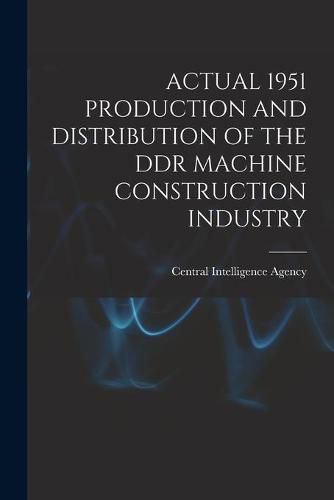 Cover image for Actual 1951 Production and Distribution of the Ddr Machine Construction Industry