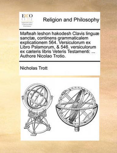 Cover image for Mafteah Leshon Hakodesh Clavis Lingu] Sanct], Continens Grammaticalem Explicationem 564. Versiculorum Ex Libro Pslamorum, & 546. Versiculorum Ex C]teris Libris Veteris Testamenti