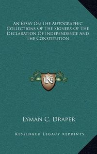 Cover image for An Essay on the Autographic Collections of the Signers of the Declaration of Independence and the Constitution