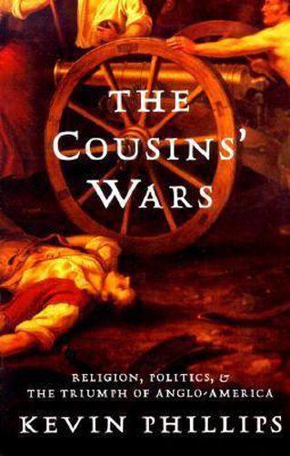 The Cousins' Wars: Religion, Politics, Civil Warfare, And The Triumph Of Anglo-America