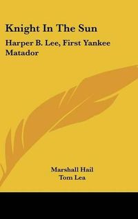 Cover image for Knight in the Sun: Harper B. Lee, First Yankee Matador