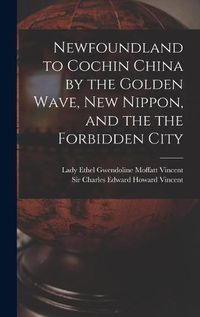 Cover image for Newfoundland to Cochin China by the Golden Wave, New Nippon, and the the Forbidden City