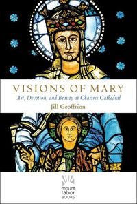 Cover image for Visions of Mary: Art, Devotion, and Beauty at Chartres Cathedral