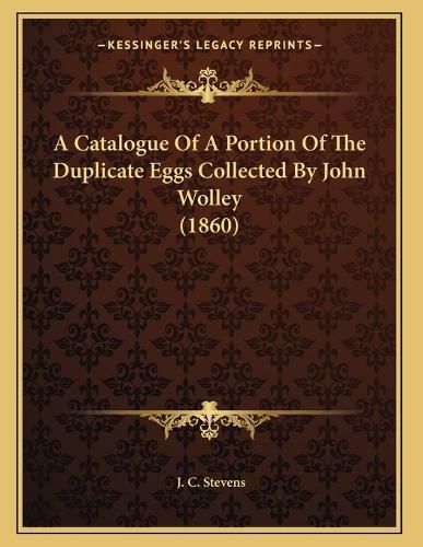 Cover image for A Catalogue of a Portion of the Duplicate Eggs Collected by John Wolley (1860)
